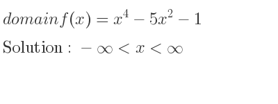 The domain of f(x)=x^4-5x^2-1 is -infinity <x<infinity